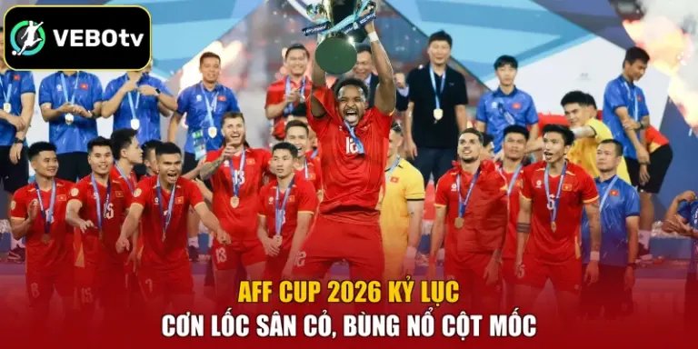 AFF Cup 2026 Kỷ Lục - Cơn Lốc Sân Cỏ, Bùng Nổ Cột Mốc